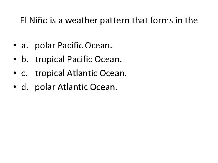 El Niño is a weather pattern that forms in the • • a. b.