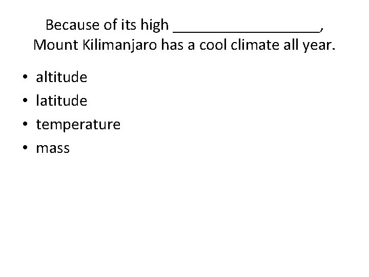 Because of its high _________, Mount Kilimanjaro has a cool climate all year. •