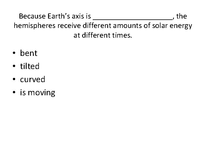 Because Earth’s axis is __________, the hemispheres receive different amounts of solar energy at