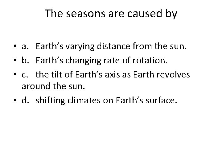 The seasons are caused by • a. Earth’s varying distance from the sun. •