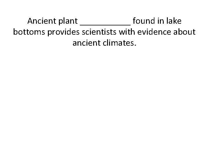 Ancient plant ______ found in lake bottoms provides scientists with evidence about ancient climates.