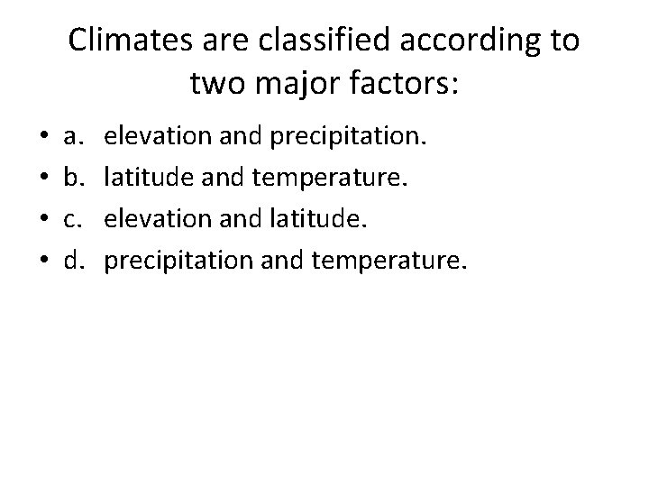 Climates are classified according to two major factors: • • a. b. c. d.