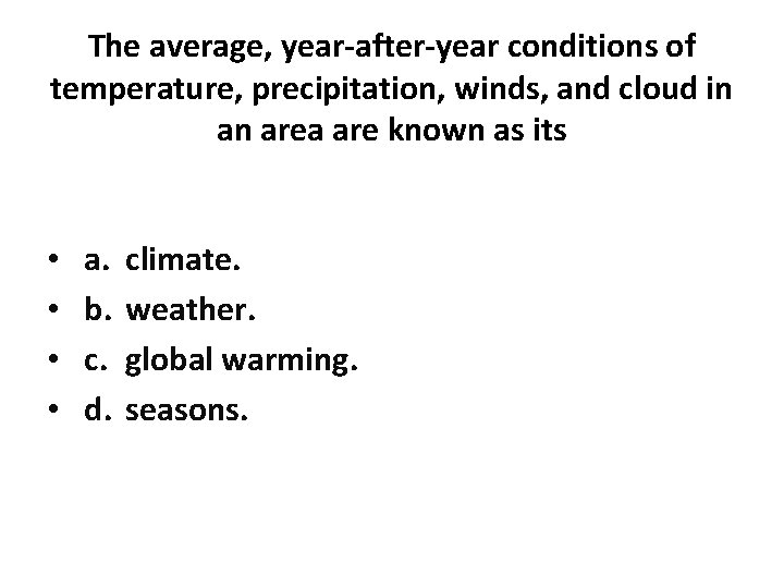 The average, year-after-year conditions of temperature, precipitation, winds, and cloud in an area are
