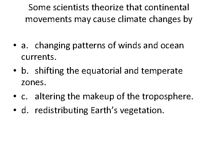 Some scientists theorize that continental movements may cause climate changes by • a. changing