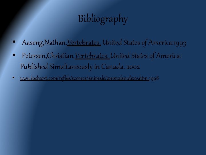 Bibliography • Aaseng, Nathan. Vertebrates. United States of America: 1993 • Petersen, Christian. Vertebrates.