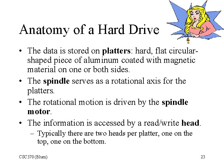 Anatomy of a Hard Drive • The data is stored on platters: hard, flat