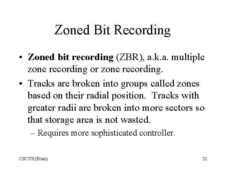 Zoned Bit Recording • Zoned bit recording (ZBR), a. k. a. multiple zone recording