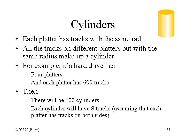 Cylinders • Each platter has tracks with the same radii. • All the tracks