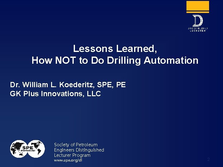 Lessons Learned, How NOT to Do Drilling Automation Dr. William L. Koederitz, SPE, PE