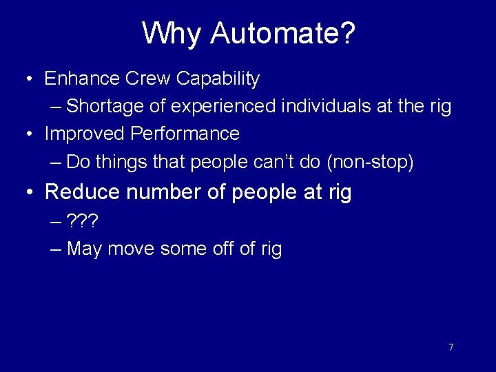 Why Automate? • Enhance Crew Capability – Shortage of experienced individuals at the rig