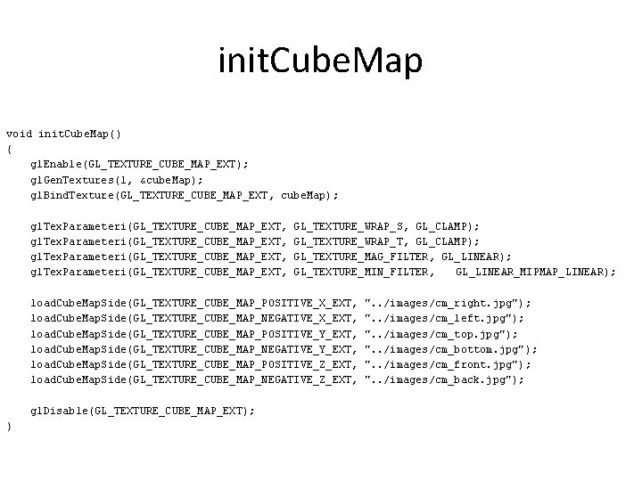 init. Cube. Map void init. Cube. Map() { gl. Enable(GL_TEXTURE_CUBE_MAP_EXT); gl. Gen. Textures(1, &cube.