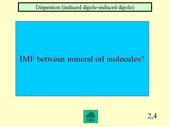Dispersion (induced dipole-induced dipole) IMF between mineral oil molecules? 2, 4 