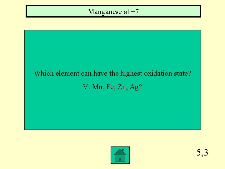 Manganese at +7 Which element can have the highest oxidation state? V, Mn, Fe,