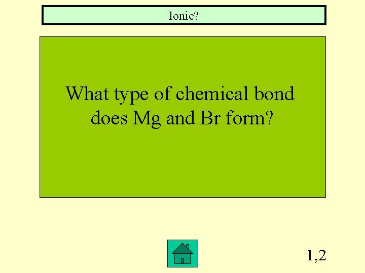 Ionic? What type of chemical bond does Mg and Br form? 1, 2 