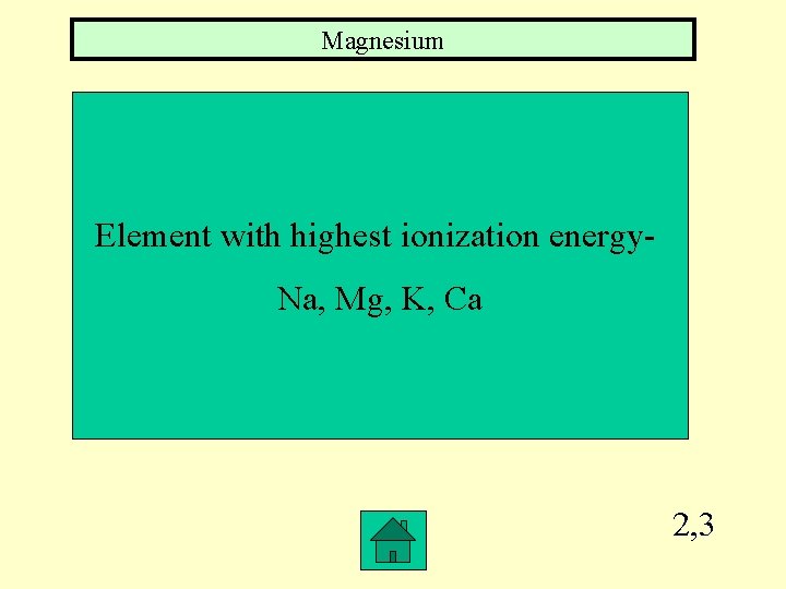 Magnesium Element with highest ionization energy. Na, Mg, K, Ca 2, 3 