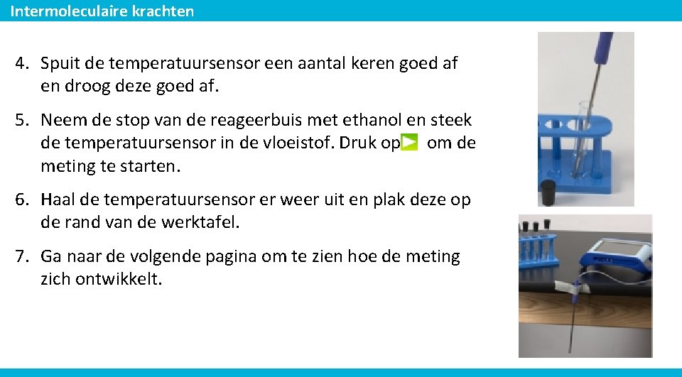 Intermoleculaire krachten 4. Spuit de temperatuursensor een aantal keren goed af en droog deze