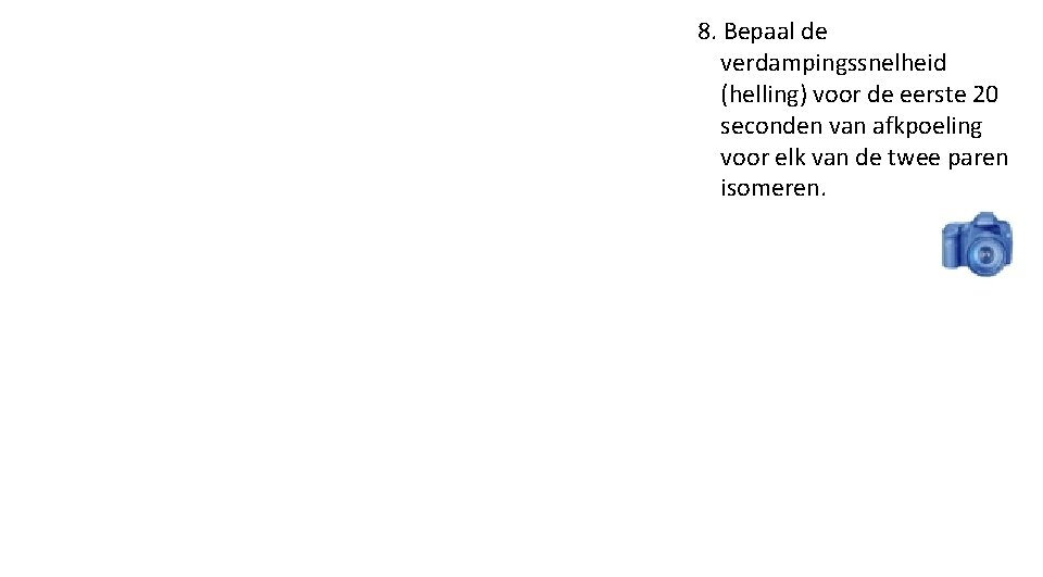 8. Bepaal de verdampingssnelheid (helling) voor de eerste 20 seconden van afkpoeling voor elk