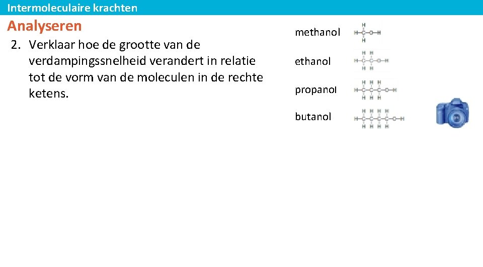 Intermoleculaire krachten Analyseren 2. Verklaar hoe de grootte van de verdampingssnelheid verandert in relatie