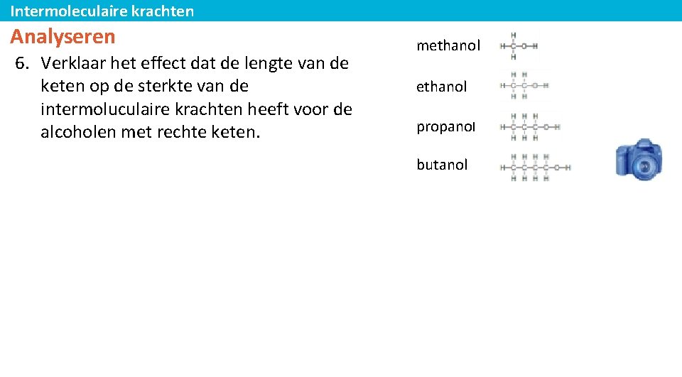 Intermoleculaire krachten Analyseren 6. Verklaar het effect dat de lengte van de keten op