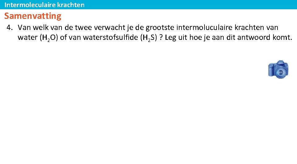 Intermoleculaire krachten Samenvatting 4. Van welk van de twee verwacht je de grootste intermoluculaire