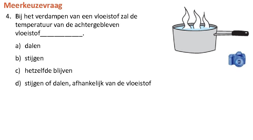 Meerkeuzevraag 4. Bij het verdampen van een vloeistof zal de temperatuur van de achtergebleven