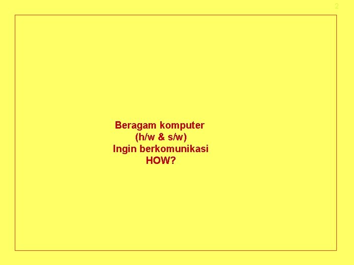 2 Beragam komputer (h/w & s/w) Ingin berkomunikasi HOW? 