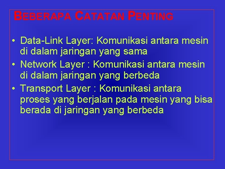 BEBERAPA CATATAN PENTING • Data-Link Layer: Komunikasi antara mesin di dalam jaringan yang sama