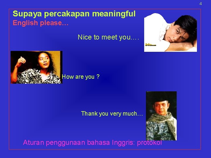 4 Supaya percakapan meaningful English please… Nice to meet you…. How are you ?