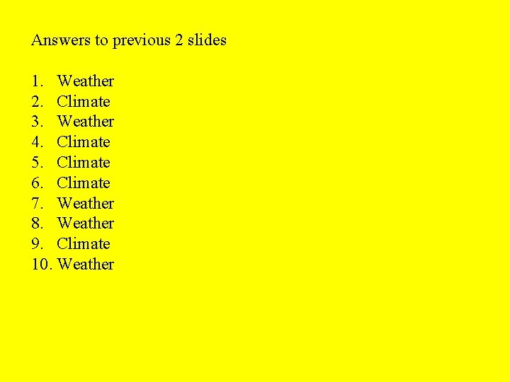 Answers to previous 2 slides 1. Weather 2. Climate 3. Weather 4. Climate 5.