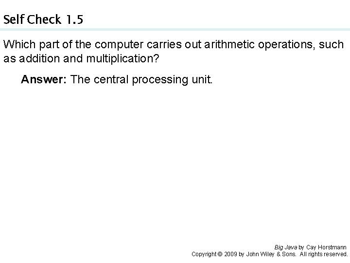Self Check 1. 5 Which part of the computer carries out arithmetic operations, such