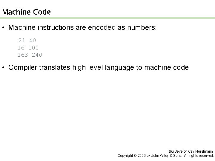 Machine Code • Machine instructions are encoded as numbers: 21 40 16 100 163