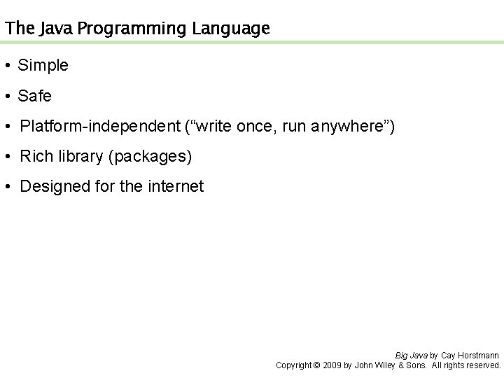 The Java Programming Language • Simple • Safe • Platform-independent (“write once, run anywhere”)