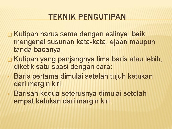 TEKNIK PENGUTIPAN � Kutipan harus sama dengan aslinya, baik mengenai susunan kata-kata, ejaan maupun