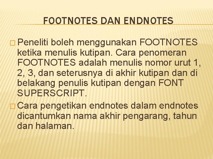 FOOTNOTES DAN ENDNOTES � Peneliti boleh menggunakan FOOTNOTES ketika menulis kutipan. Cara penomeran FOOTNOTES