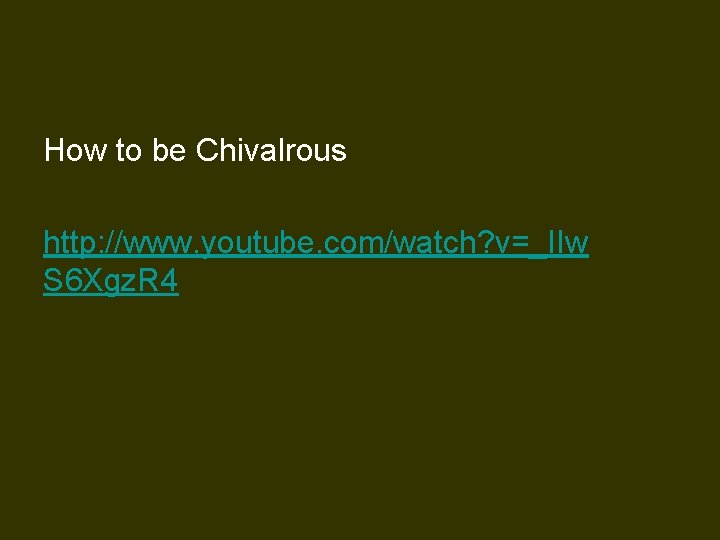 How to be Chivalrous http: //www. youtube. com/watch? v=_IIw S 6 Xgz. R 4