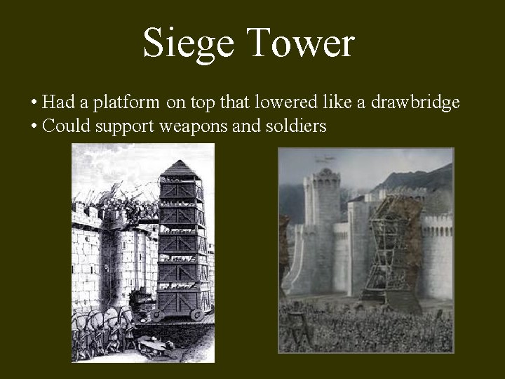 Siege Tower • Had a platform on top that lowered like a drawbridge •