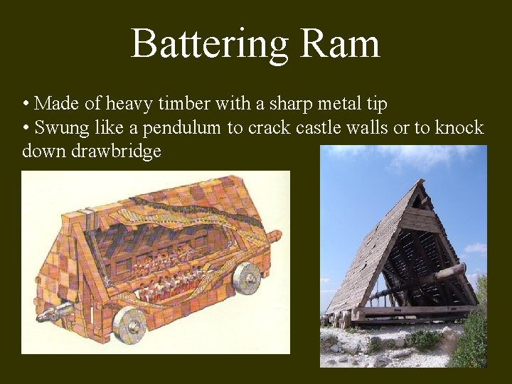 Battering Ram • Made of heavy timber with a sharp metal tip • Swung