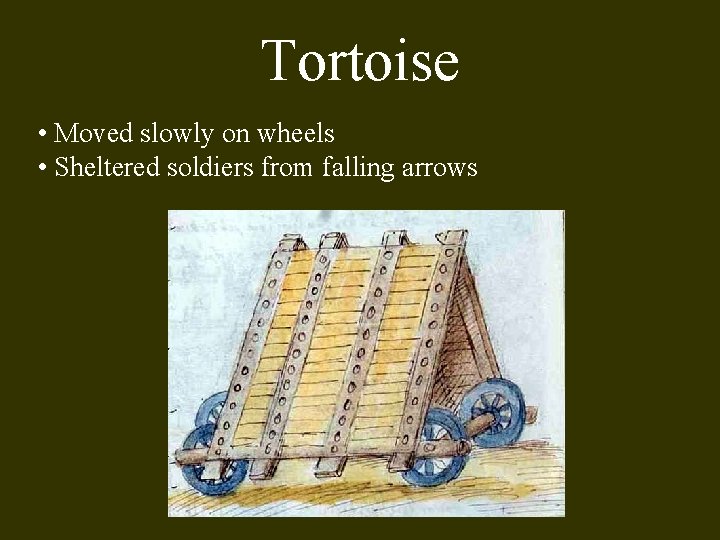Tortoise • Moved slowly on wheels • Sheltered soldiers from falling arrows 
