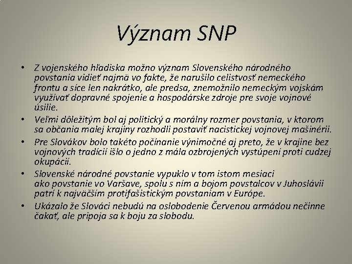 Význam SNP • Z vojenského hľadiska možno význam Slovenského národného povstania vidieť najmä vo