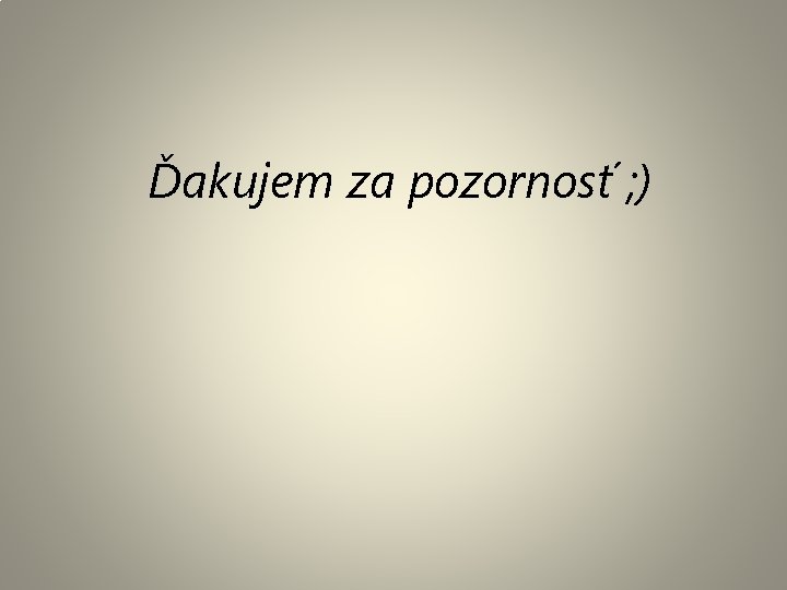 Ďakujem za pozornosť ; ) Ďakujem za pozornosť ; )
