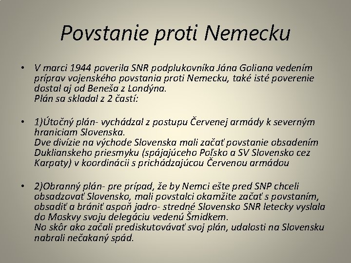 Povstanie proti Nemecku • V marci 1944 poverila SNR podplukovníka Jána Goliana vedením príprav Povstanie proti Nemecku • V marci 1944 poverila SNR podplukovníka Jána Goliana vedením príprav
