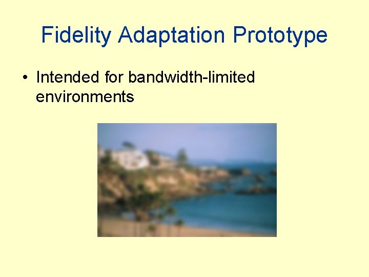 Fidelity Adaptation Prototype • Intended for bandwidth-limited environments 