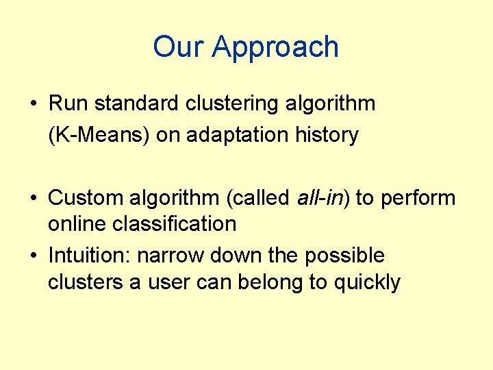 Our Approach • Run standard clustering algorithm (K-Means) on adaptation history • Custom algorithm