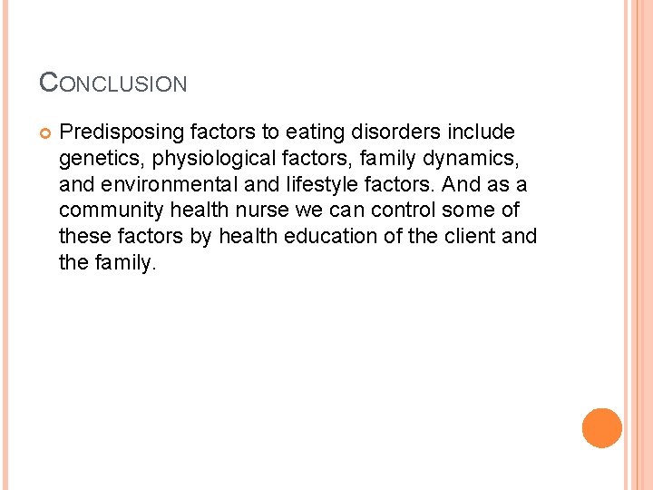 CONCLUSION Predisposing factors to eating disorders include genetics, physiological factors, family dynamics, and environmental