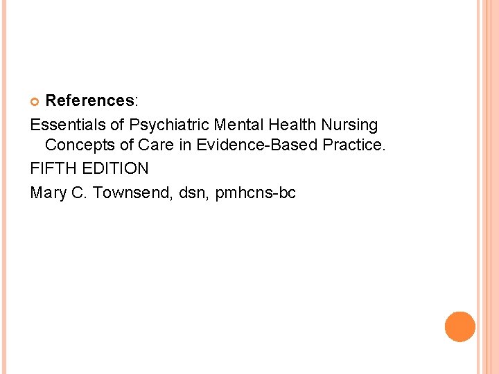 References: Essentials of Psychiatric Mental Health Nursing Concepts of Care in Evidence-Based Practice. FIFTH