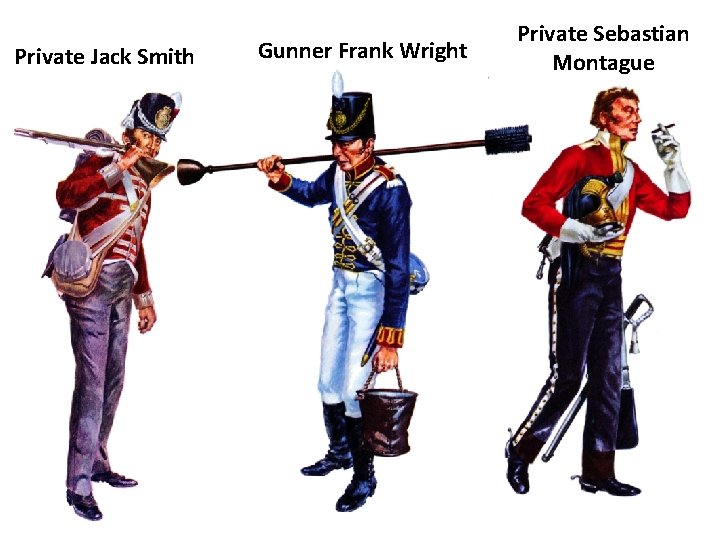 Private Jack Smith Gunner Frank Wright Private Sebastian Montague 