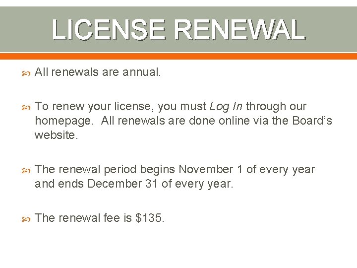 LICENSE RENEWAL All renewals are annual. To renew your license, you must Log In