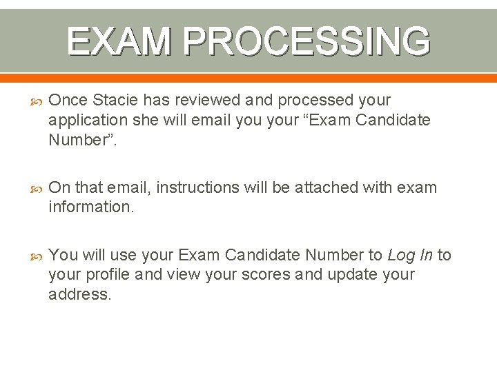 EXAM PROCESSING Once Stacie has reviewed and processed your application she will email your