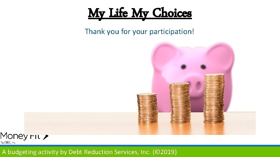 My Life My Choices Thank you for your participation! A budgeting activity by Debt