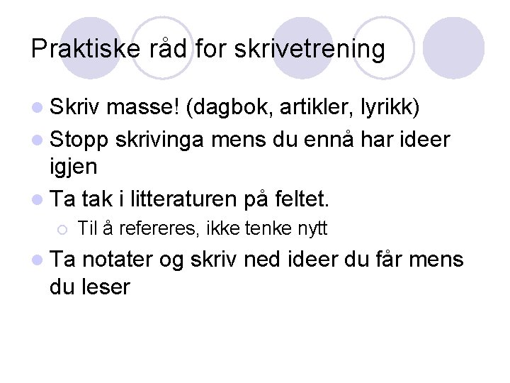 Praktiske råd for skrivetrening l Skriv masse! (dagbok, artikler, lyrikk) l Stopp skrivinga mens